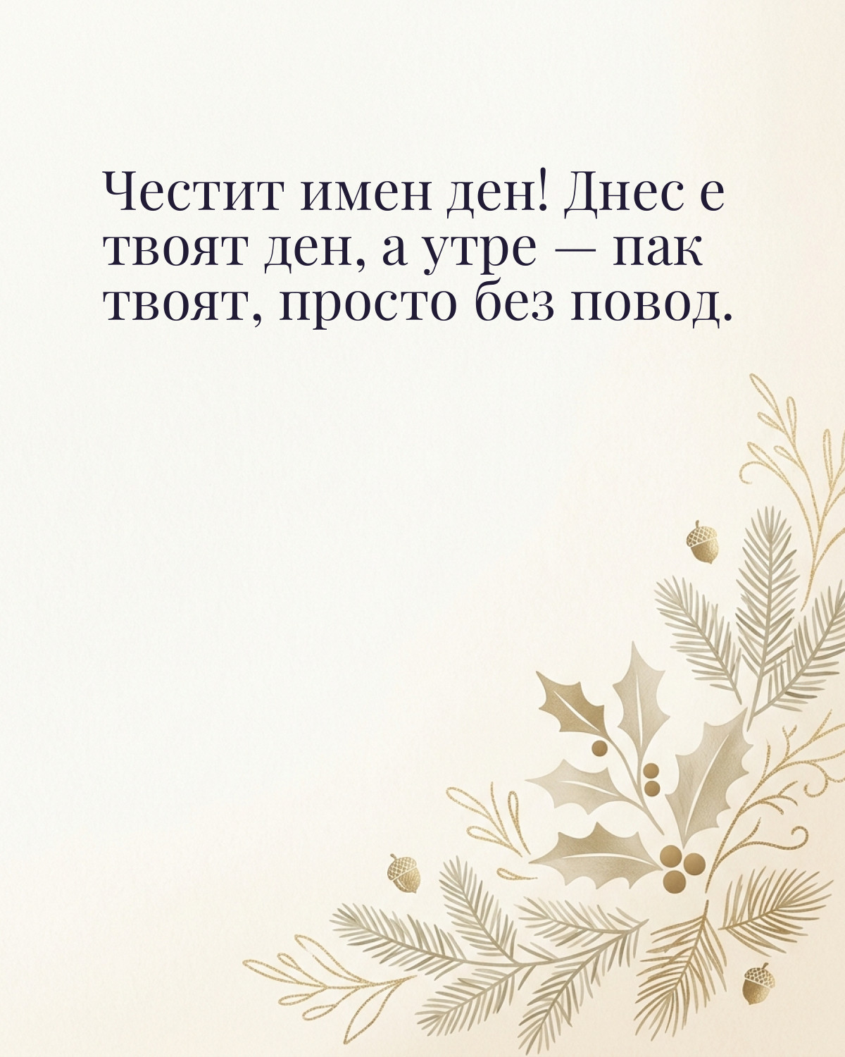 Картичка за Никулден с пожелание „Честит имен ден! Днес е твоят ден, а утре — пак твоят, просто без повод“