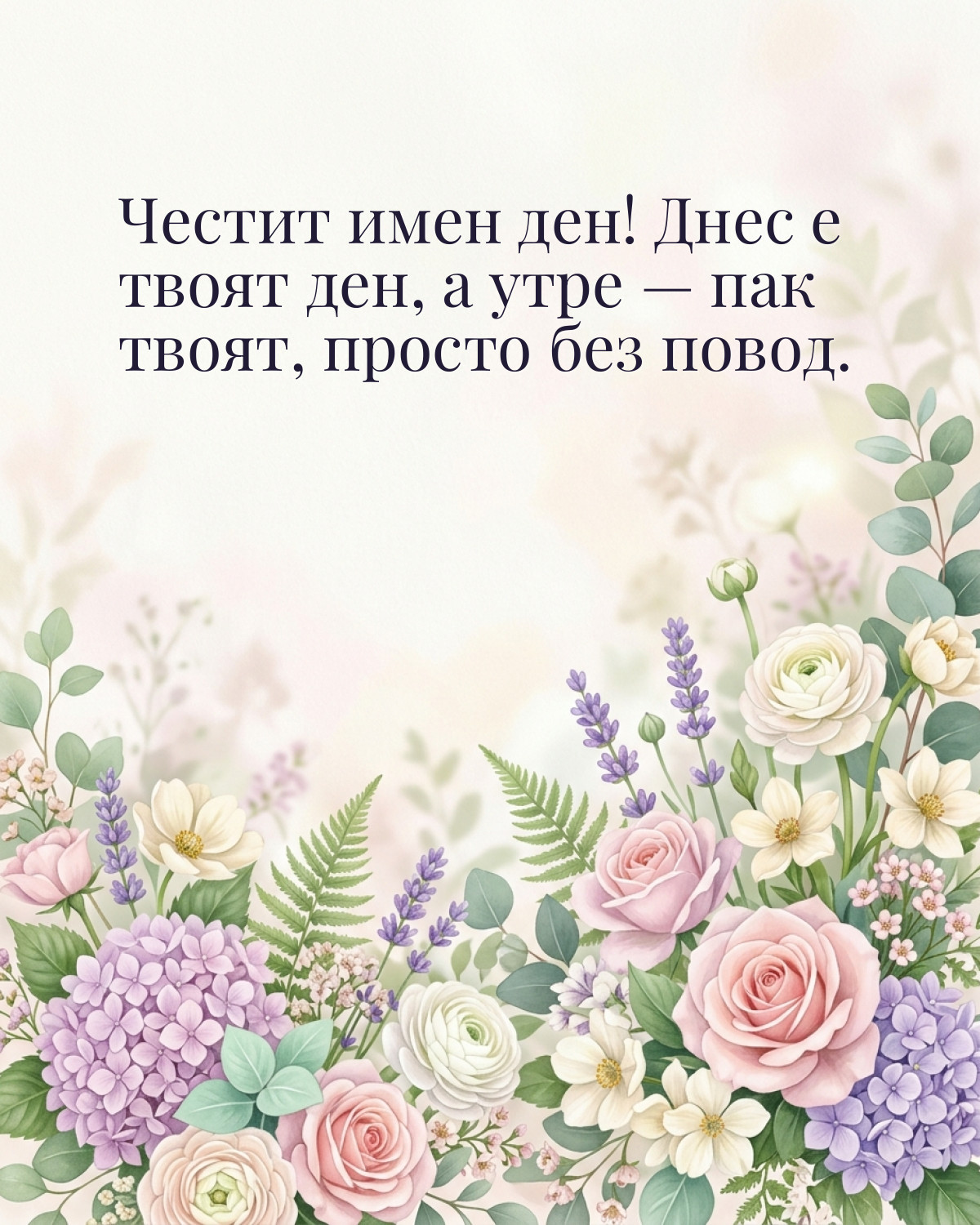 Картичка за имен ден с пожелание „Честит имен ден! Днес е твоят ден, а утре — пак твоят, просто без повод“